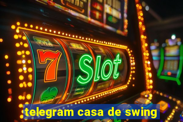 telegram casa de swing