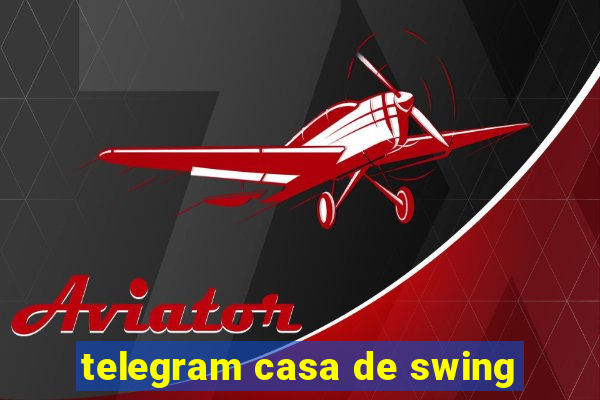 telegram casa de swing