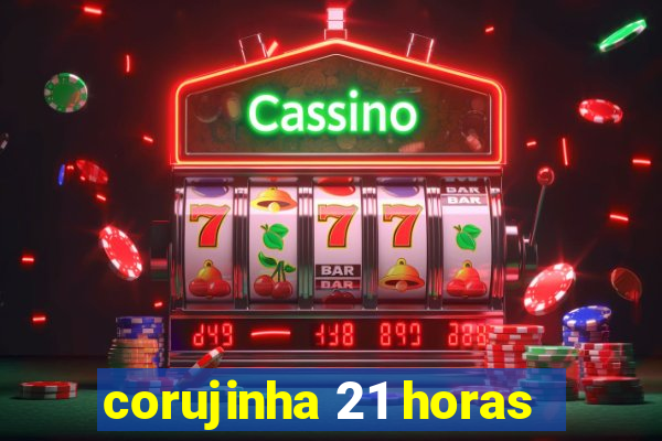 corujinha 21 horas