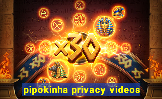 pipokinha privacy videos