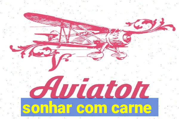 sonhar com carne