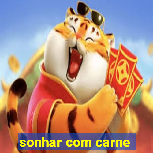 sonhar com carne