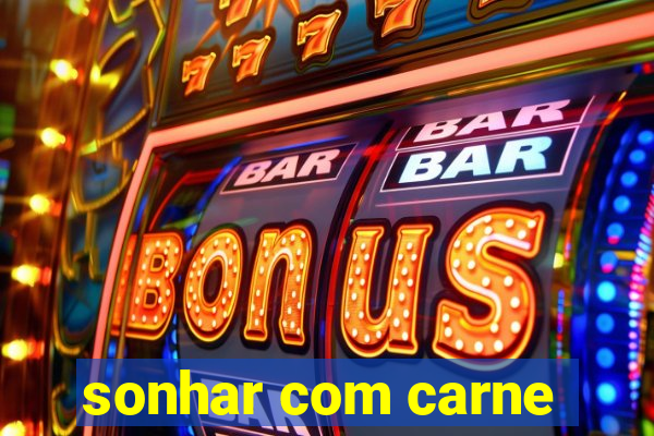 sonhar com carne