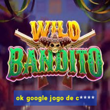 ok google jogo de c****