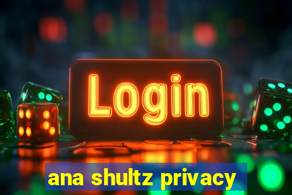 ana shultz privacy