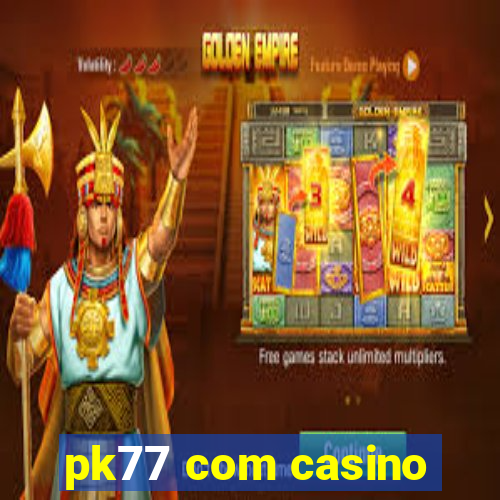 pk77 com casino