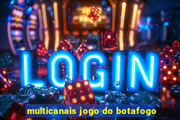 multicanais jogo do botafogo