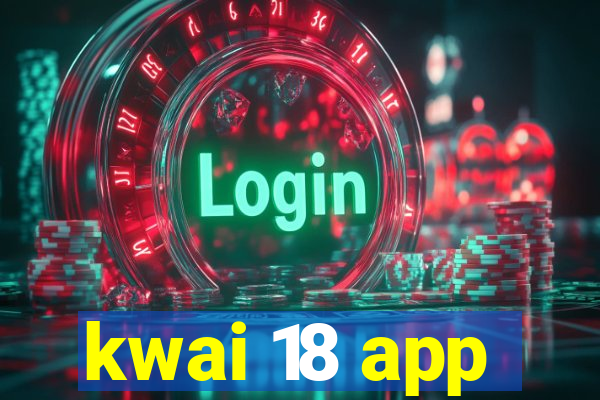 kwai 18 app