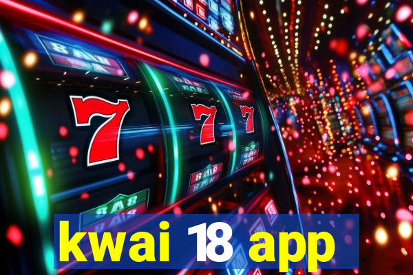 kwai 18 app