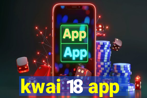 kwai 18 app