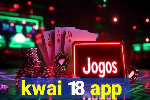 kwai 18 app