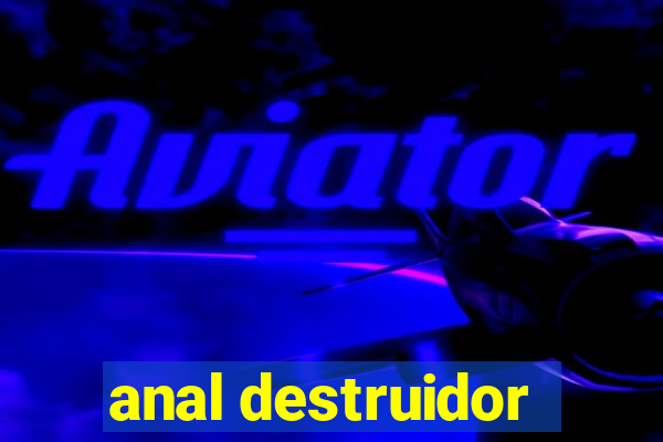 anal destruidor