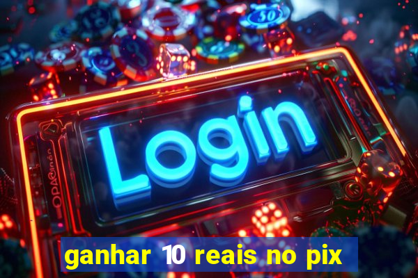 ganhar 10 reais no pix