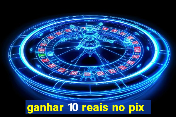 ganhar 10 reais no pix