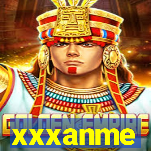 xxxanme