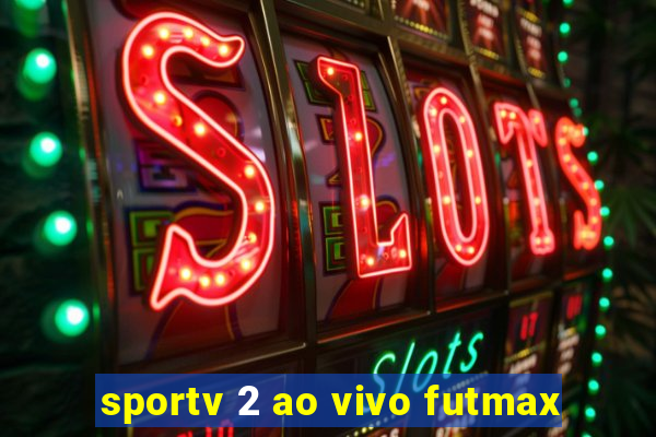 sportv 2 ao vivo futmax