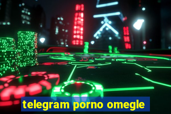 telegram porno omegle