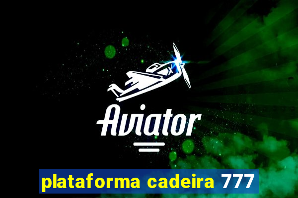 plataforma cadeira 777