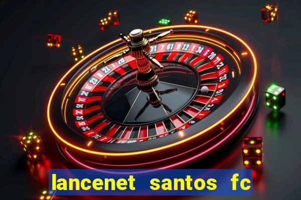 lancenet santos fc ultimas noticias