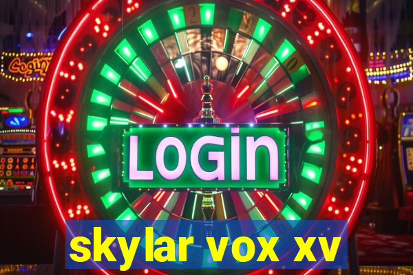 skylar vox xv