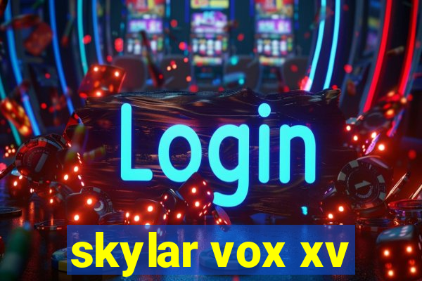 skylar vox xv