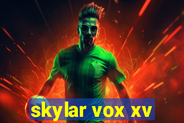 skylar vox xv