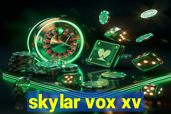 skylar vox xv