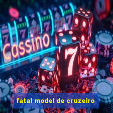 fatal model de cruzeiro