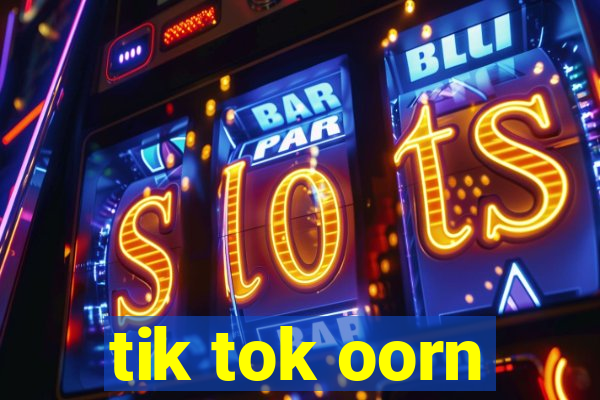 tik tok oorn