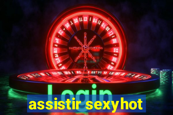 assistir sexyhot