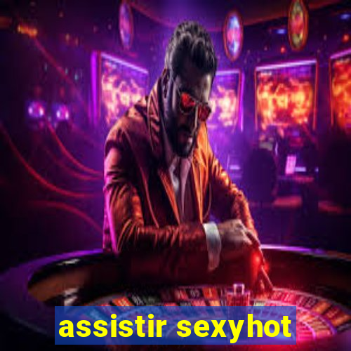 assistir sexyhot