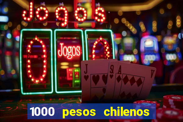 1000 pesos chilenos em reais