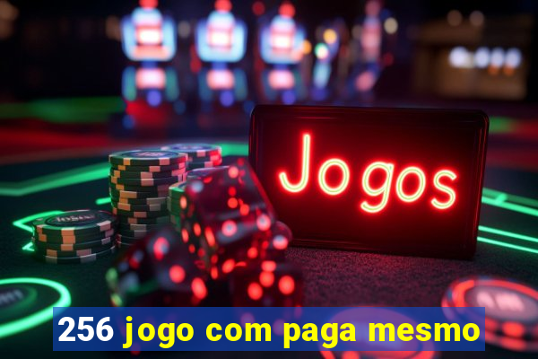 256 jogo com paga mesmo