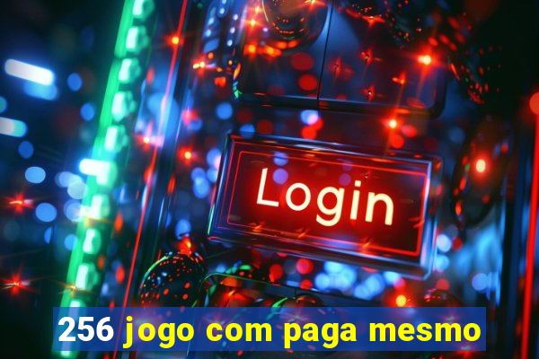 256 jogo com paga mesmo