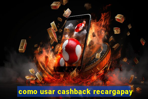 como usar cashback recargapay