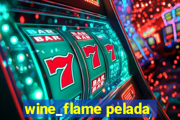 wine_flame pelada