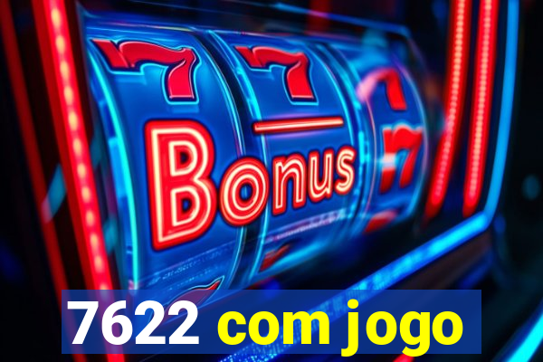 7622 com jogo