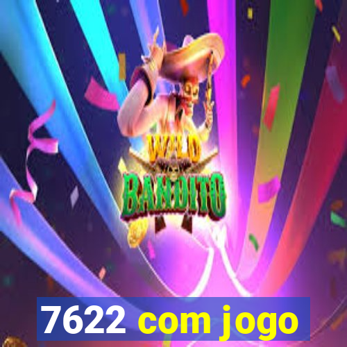 7622 com jogo