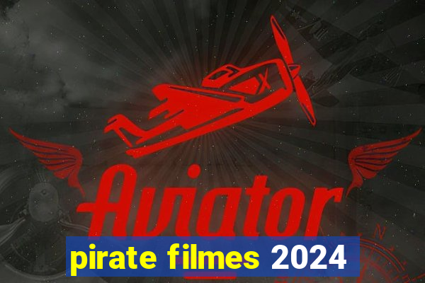 pirate filmes 2024