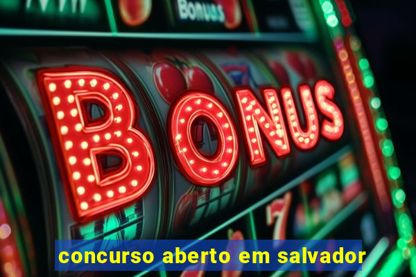 concurso aberto em salvador