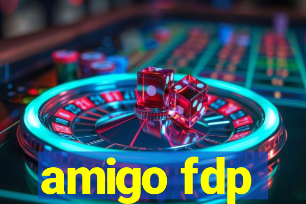 amigo fdp