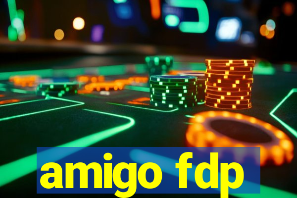 amigo fdp