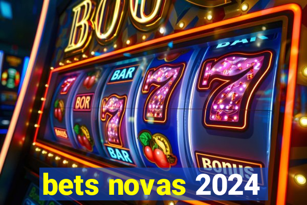 bets novas 2024