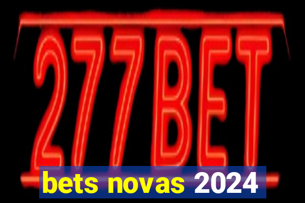 bets novas 2024