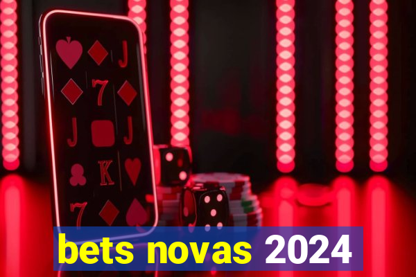 bets novas 2024