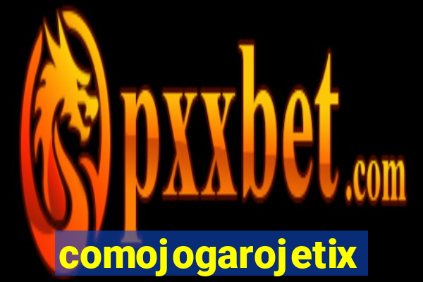 comojogarojetix