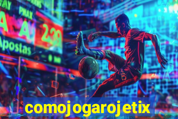 comojogarojetix