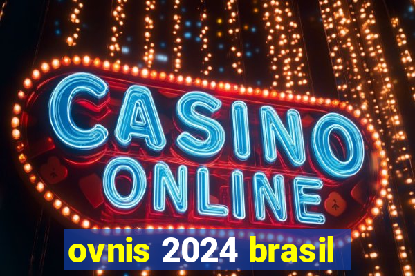 ovnis 2024 brasil