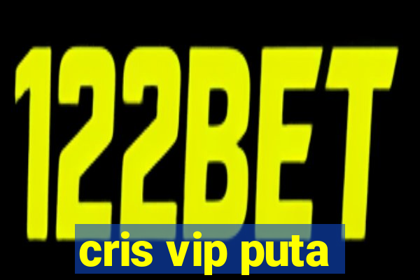 cris vip puta