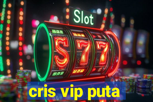 cris vip puta